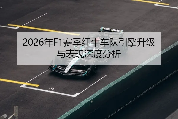 2026年F1赛季红牛车队引擎升级与表现深度分析