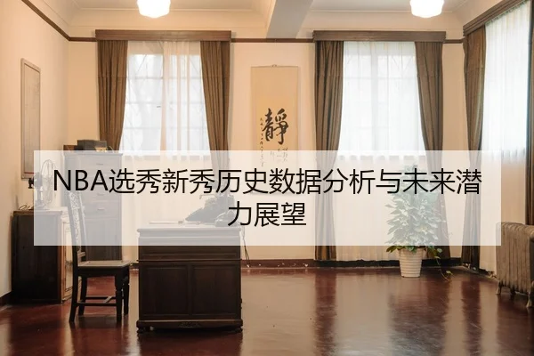 NBA选秀新秀历史数据分析与未来潜力展望